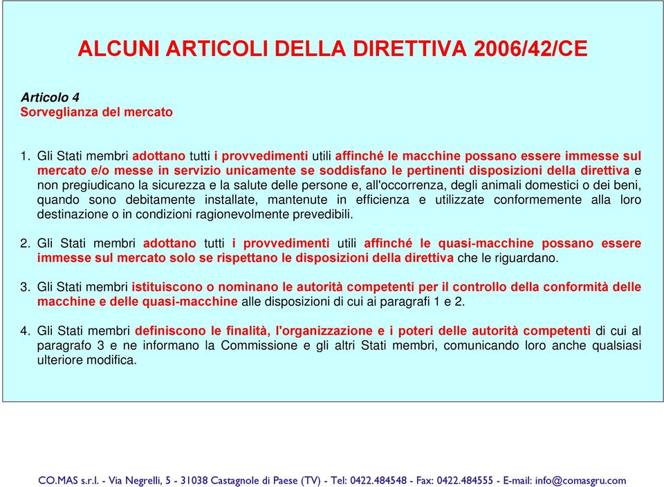 e non pregiudicano la sicurezza e la salute delle persone e, all'occorrenza, degli animali domestici o dei beni, quando sono debitamente installate, mantenute in efficienza e utilizzate conformemente