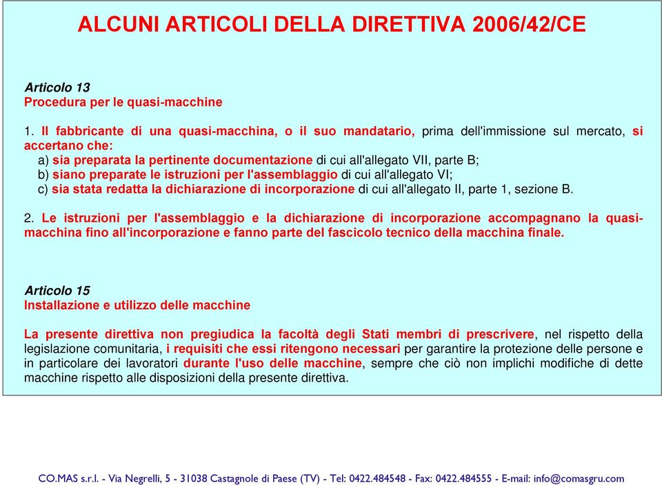 siano preparate le istruzioni per l'assemblaggio di cui all'allegato VI; c) sia stata redatta la dichiarazione di incorporazione di cui all'allegato II, parte 1, sezione B. 2.