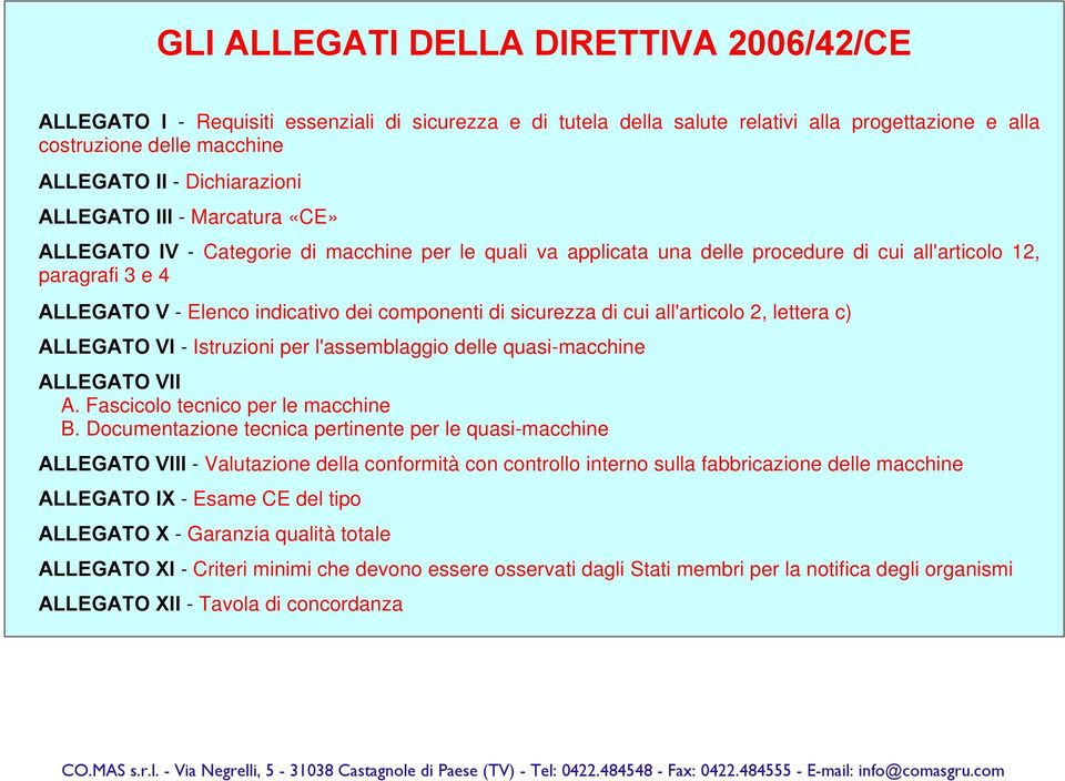 dei componenti di sicurezza di cui all'articolo 2, lettera c) ALLEGATO VI - Istruzioni per l'assemblaggio delle quasi-macchine ALLEGATO VII A. Fascicolo tecnico per le macchine B.