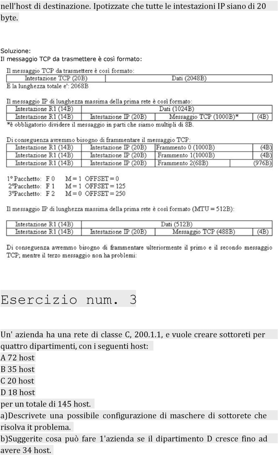 1, e vuole creare sottoreti per quattro dipartimenti, con i seguenti host: A 72 host B 35 host C 20 host D 18 host per un totale