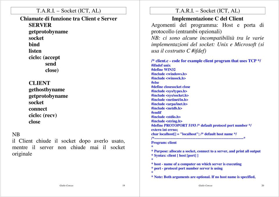 alcune incompatibilità tra le varie implementazioni del socket: Unix e Microsoft (si usa il costrutto C #ifdef) / client.