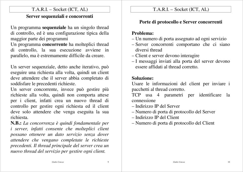 Un server sequenziale, detto anche iterativo, può eseguire una richiesta alla volta, quindi un client deve attendere che il server abbia completato di soddisfare le precedenti richieste.