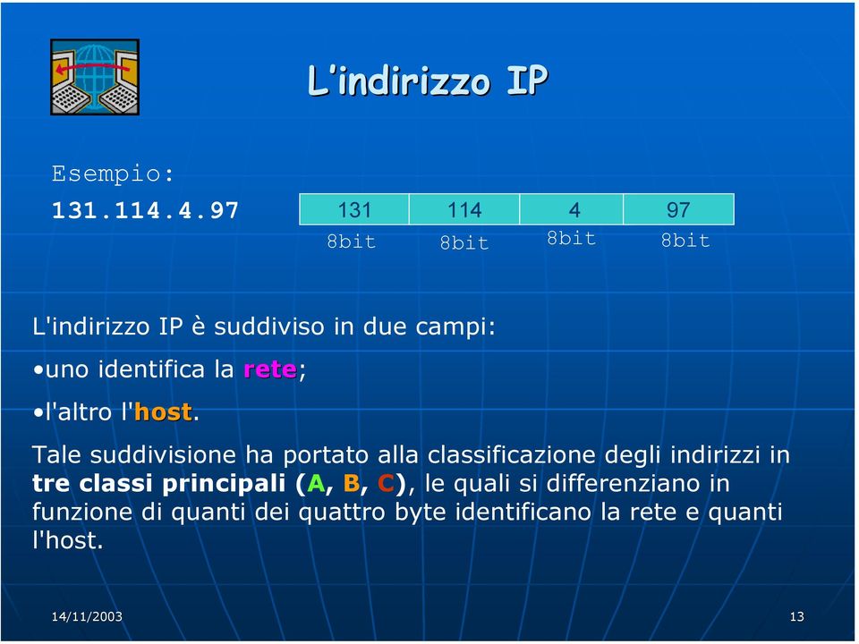 identifica la rete; l'altro l'host.