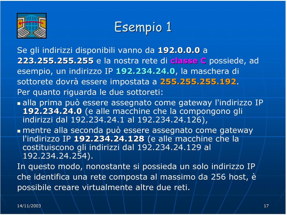 0 (e alle macchine che la compongono gli indirizzi dal 192.234.24.1 al 192.234.24.126), mentre alla seconda può essere assegnato come gateway l'indirizzo IP 192.234.24.128 (e alle macchine che la costituiscono gli indirizzi dal 192.