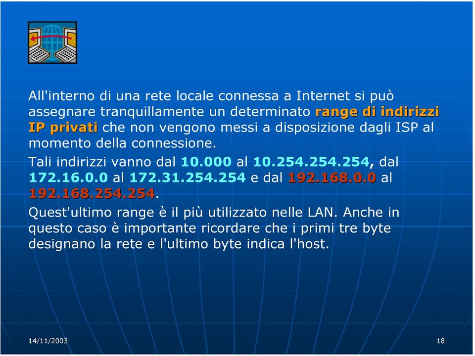 254.254, dal 172.16.0.0 al 172.31.254.254 e dal 192.168.0.0 al 192.168.254.254. Quest'ultimo range è il più utilizzato nelle LAN.