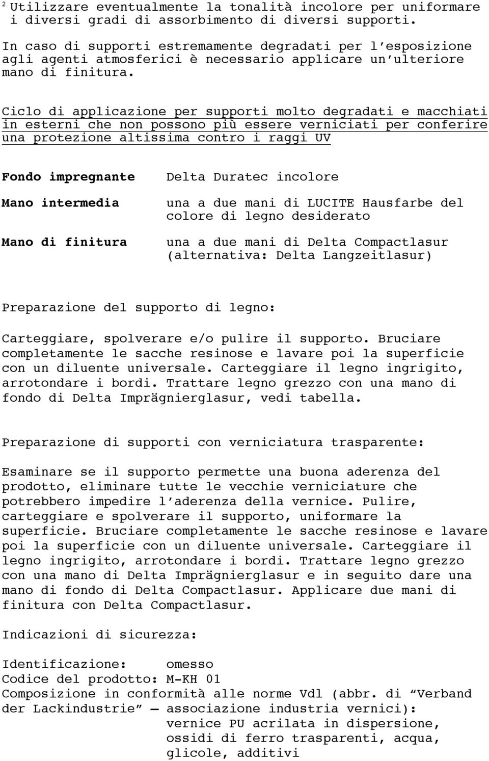 Ciclo di applicazione per supporti molto degradati e macchiati in esterni che non possono più essere verniciati per conferire una protezione altissima contro i raggi UV Fondo impregnante Mano