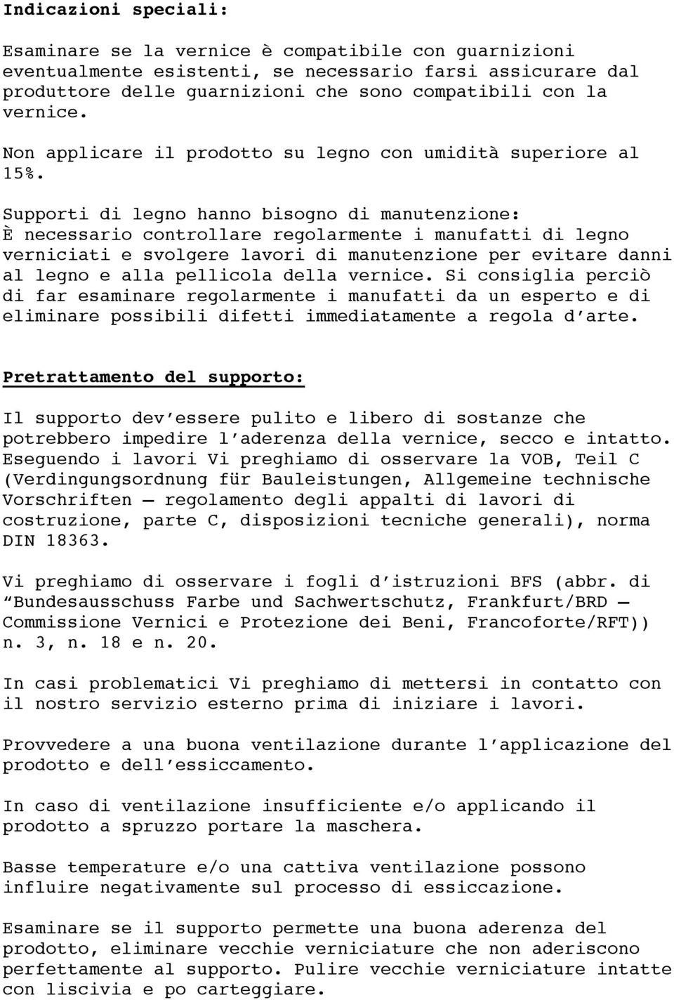 Supporti di legno hanno bisogno di manutenzione: È necessario controllare regolarmente i manufatti di legno verniciati e svolgere lavori di manutenzione per evitare danni al legno e alla pellicola