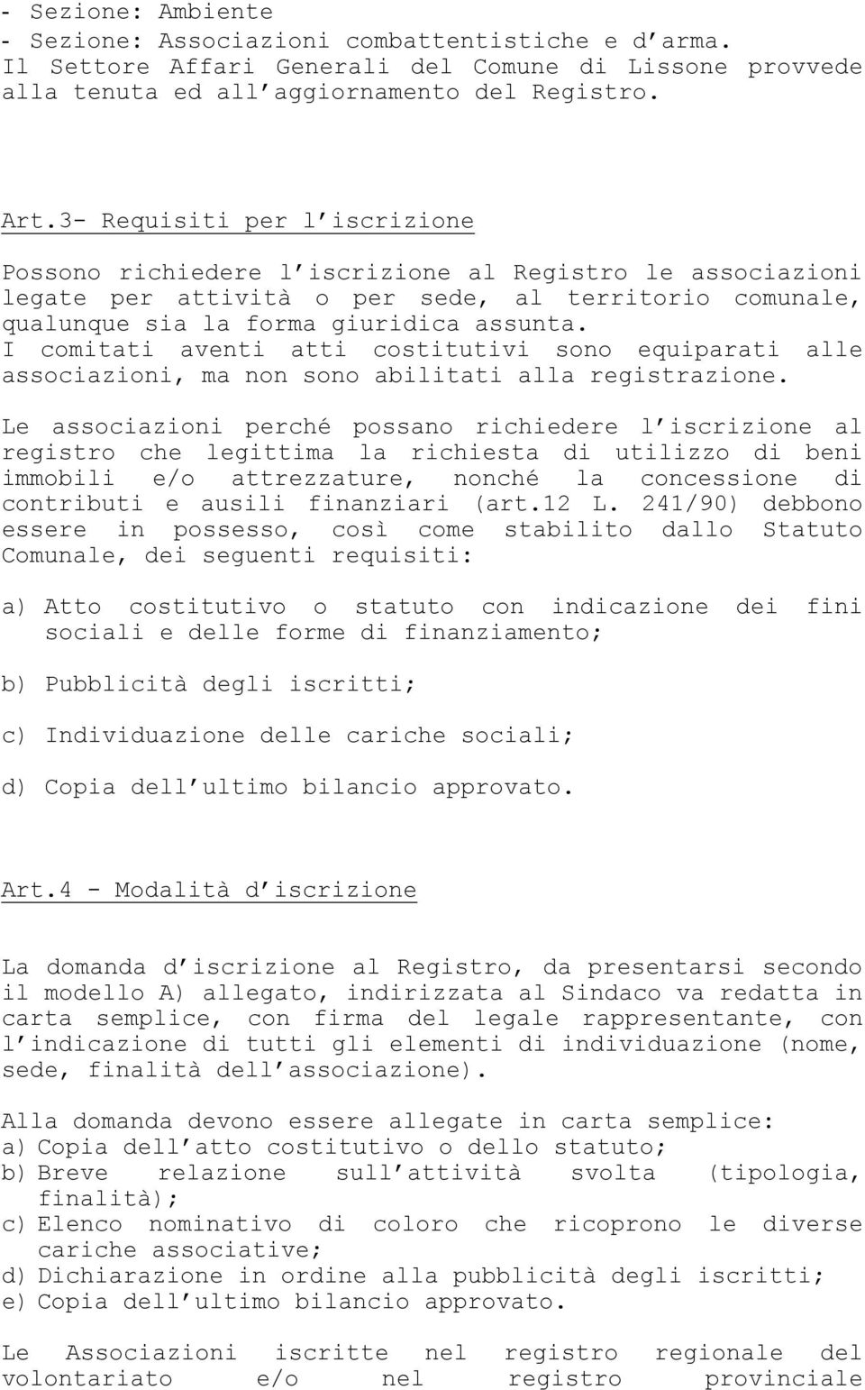 I comitati aventi atti costitutivi sono equiparati alle associazioni, ma non sono abilitati alla registrazione.