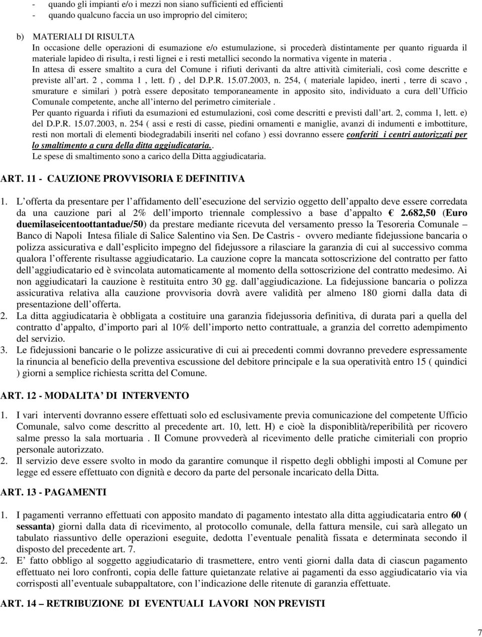 In attesa di essere smaltito a cura del Comune i rifiuti derivanti da altre attività cimiteriali, così come descritte e previste all art. 2, comma 1, lett. f), del D.P.R. 15.07.2003, n.