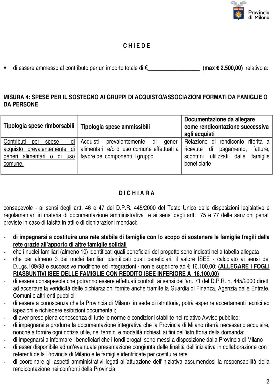 di generi alimentari o di uso comune. Tipologia spese ammissibili Acquisti prevalentemente di generi alimentari e/o di uso comune effettuati a favore dei componenti il gruppo.