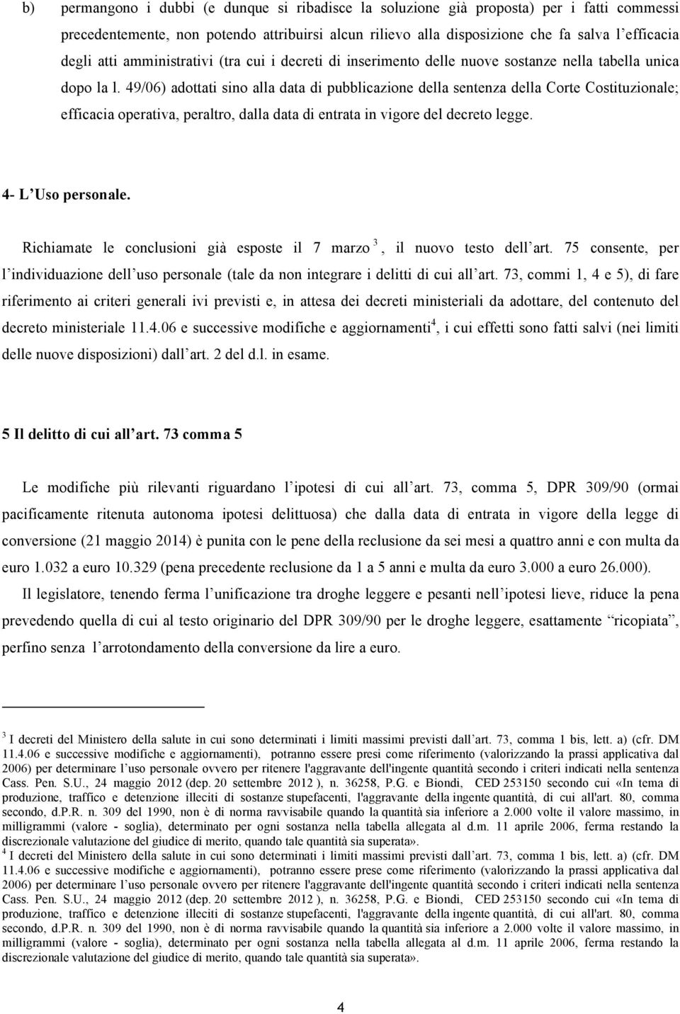 49/06) adottati sino alla data di pubblicazione della sentenza della Corte Costituzionale; efficacia operativa, peraltro, dalla data di entrata in vigore del decreto legge. 4- L Uso personale.