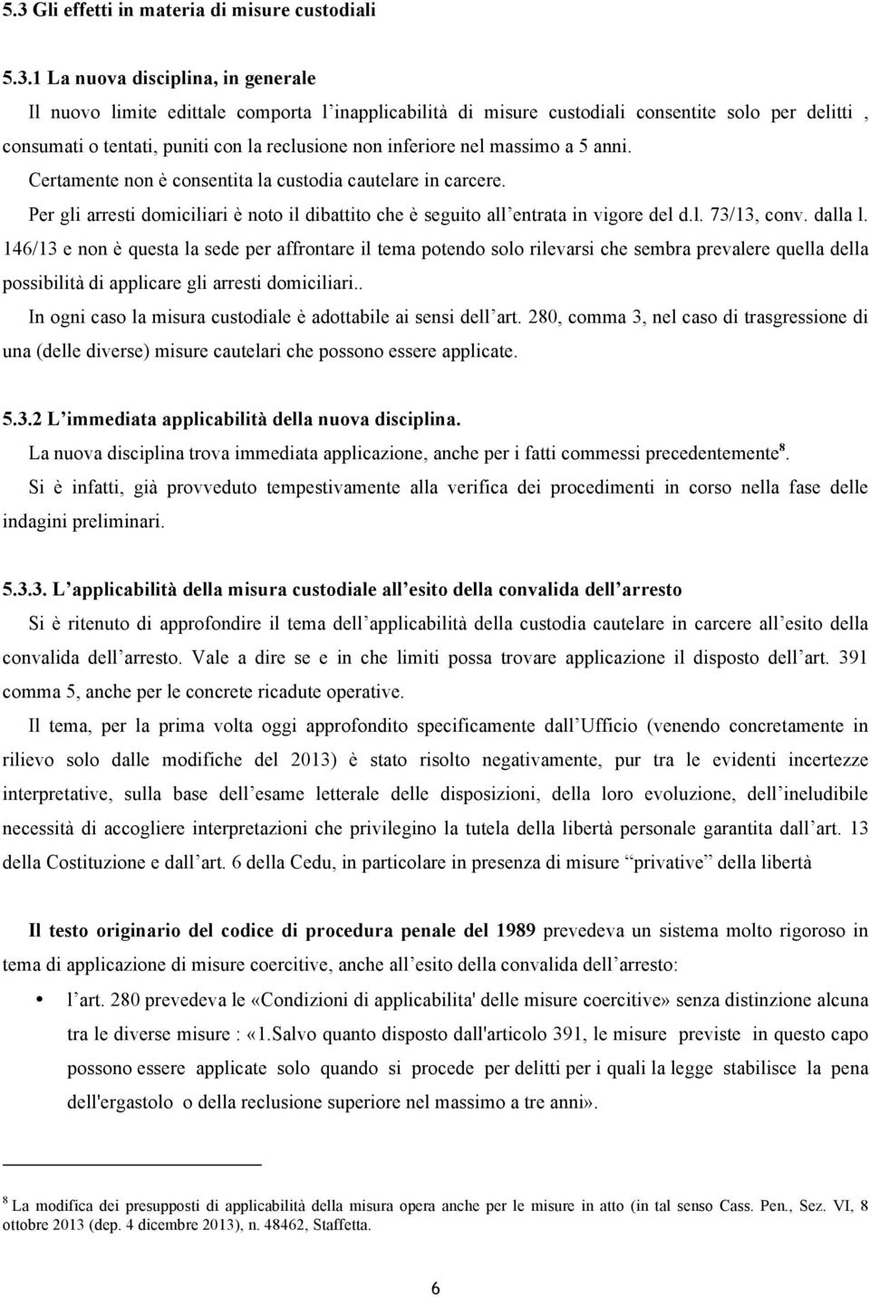 Per gli arresti domiciliari è noto il dibattito che è seguito all entrata in vigore del d.l. 73/13, conv. dalla l.