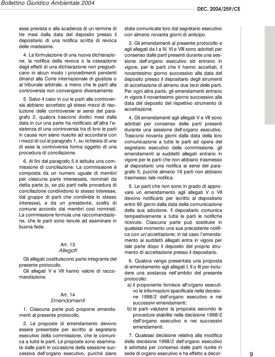 La formulazione di una nuova dichiarazione, la notifica della revoca o la cessazione degli effetti di una dichiarazione non pregiudicano in alcun modo i procedimenti pendenti dinanzi alla Corte