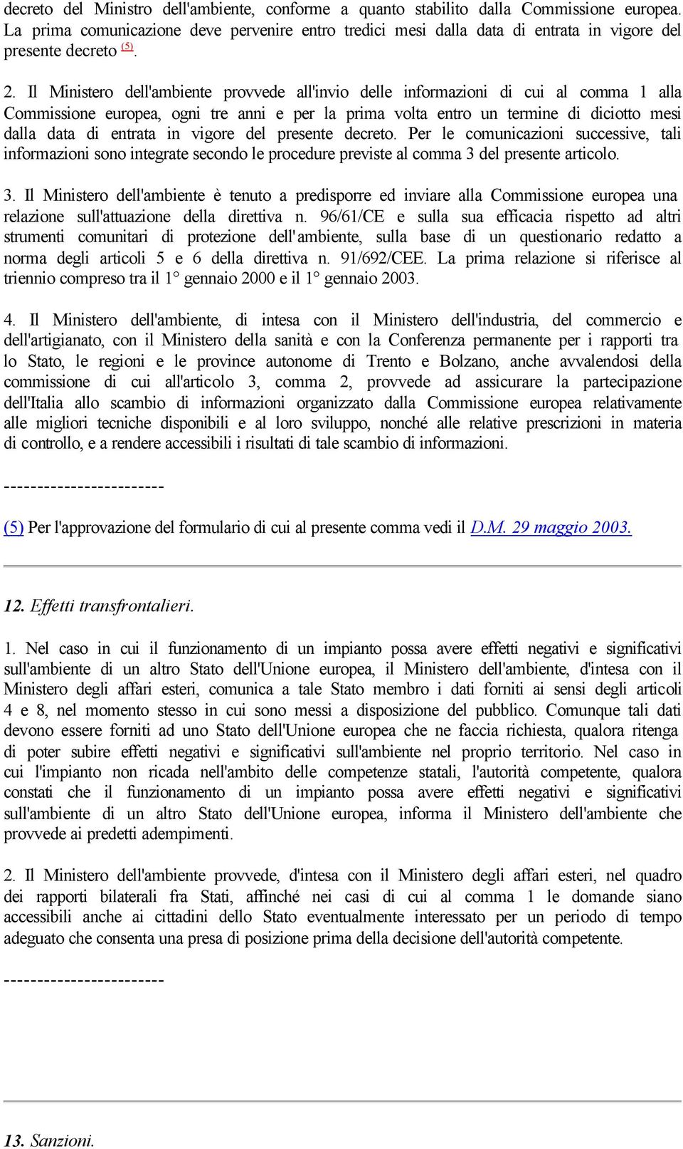 Il Ministero dell'ambiente provvede all'invio delle informazioni di cui al comma 1 alla Commissione europea, ogni tre anni e per la prima volta entro un termine di diciotto mesi dalla data di entrata