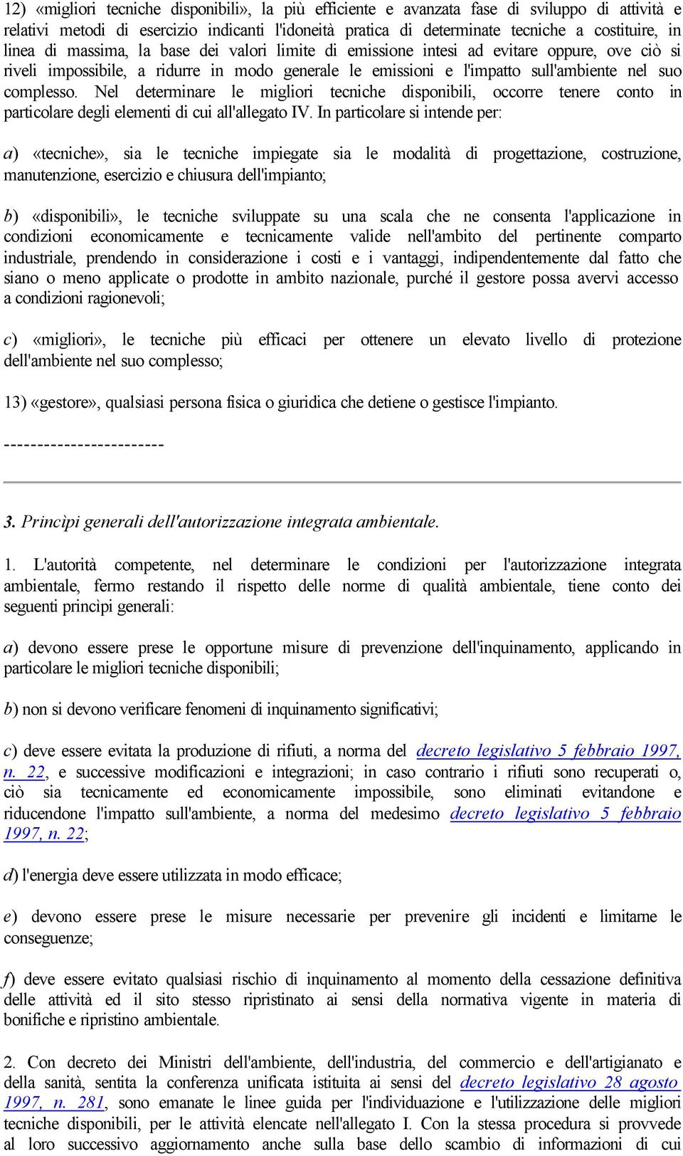 Nel determinare le migliori tecniche disponibili, occorre tenere conto in particolare degli elementi di cui all'allegato IV.