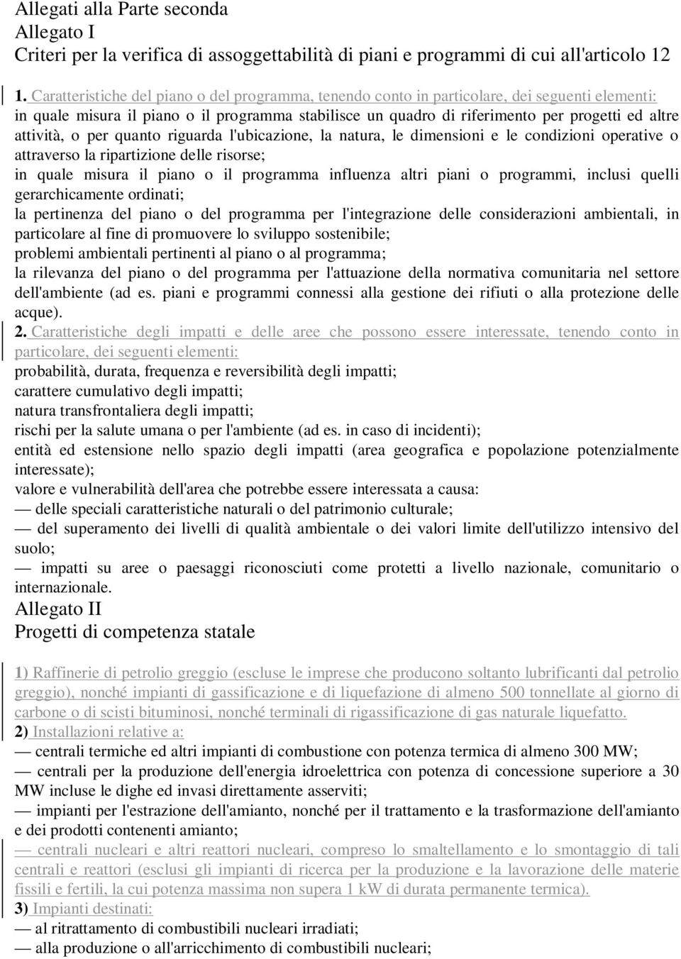 attività, o per quanto riguarda l'ubicazione, la natura, le dimensioni e le condizioni operative o attraverso la ripartizione delle risorse; in quale misura il piano o il programma influenza altri