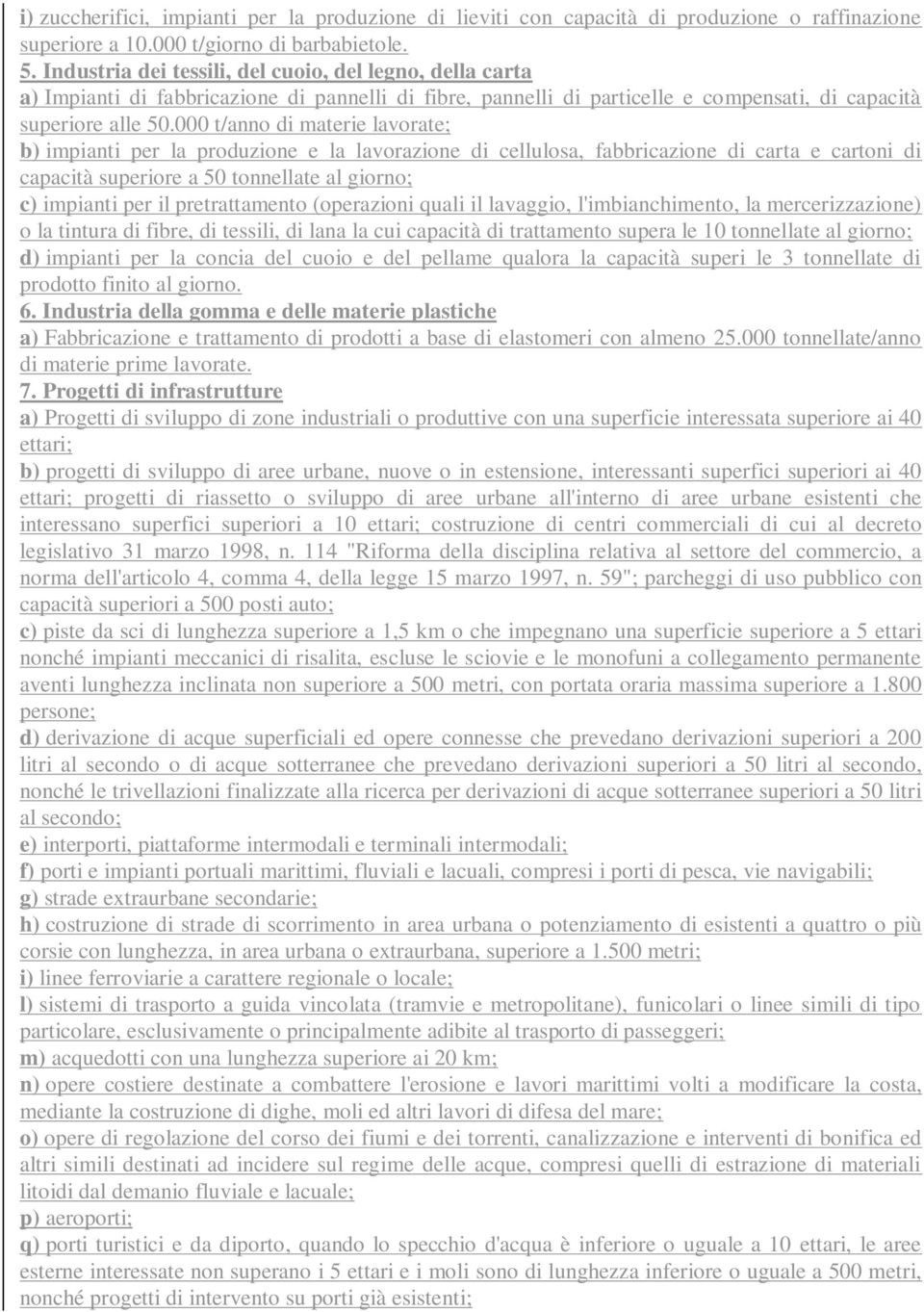 000 t/anno di materie lavorate; b) impianti per la produzione e la lavorazione di cellulosa, fabbricazione di carta e cartoni di capacità superiore a 50 tonnellate al giorno; c) impianti per il