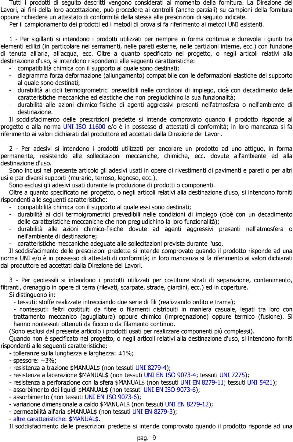 prescrizioni di seguito indicate. Per il campionamento dei prodotti ed i metodi di prova si fa riferimento ai metodi UNI esistenti.