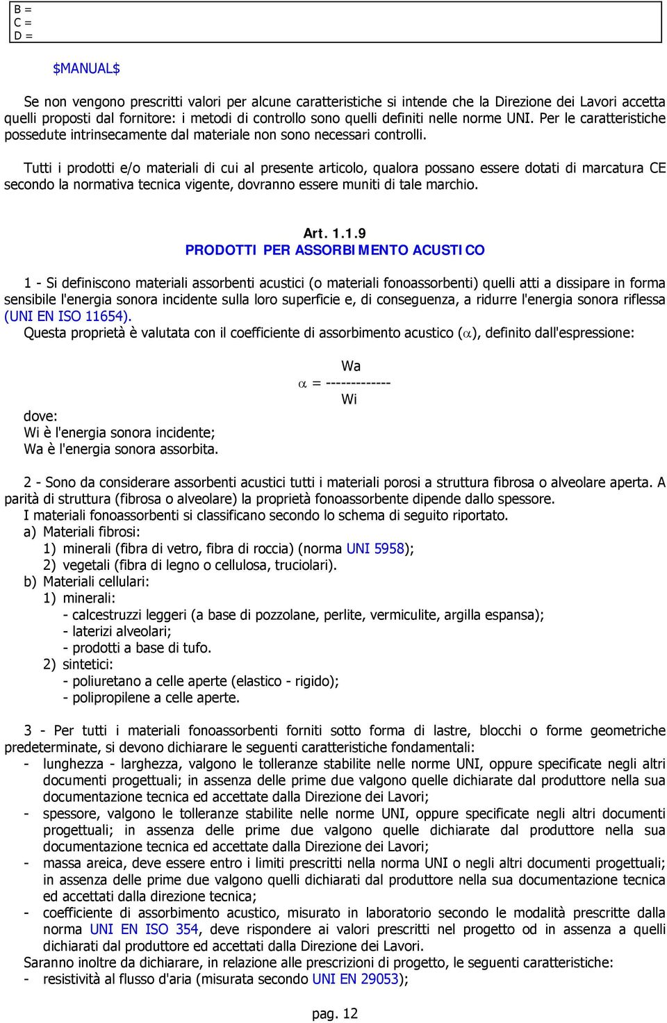 Tutti i prodotti e/o materiali di cui al presente articolo, qualora possano essere dotati di marcatura CE secondo la normativa tecnica vigente, dovranno essere muniti di tale marchio. Art. 1.