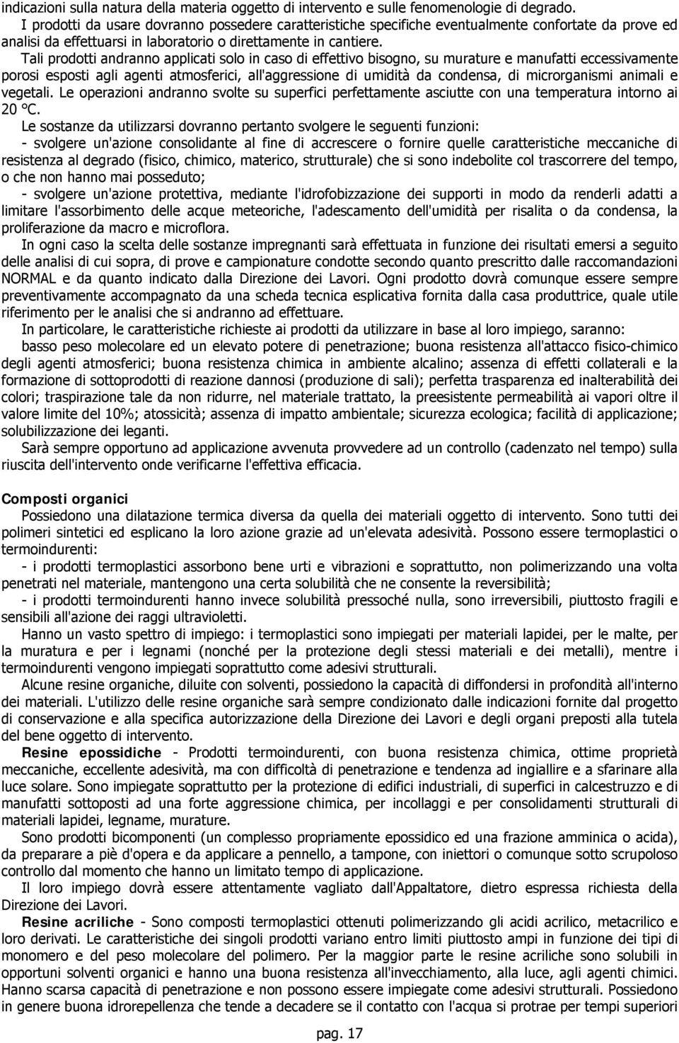 Tali prodotti andranno applicati solo in caso di effettivo bisogno, su murature e manufatti eccessivamente porosi esposti agli agenti atmosferici, all'aggressione di umidità da condensa, di