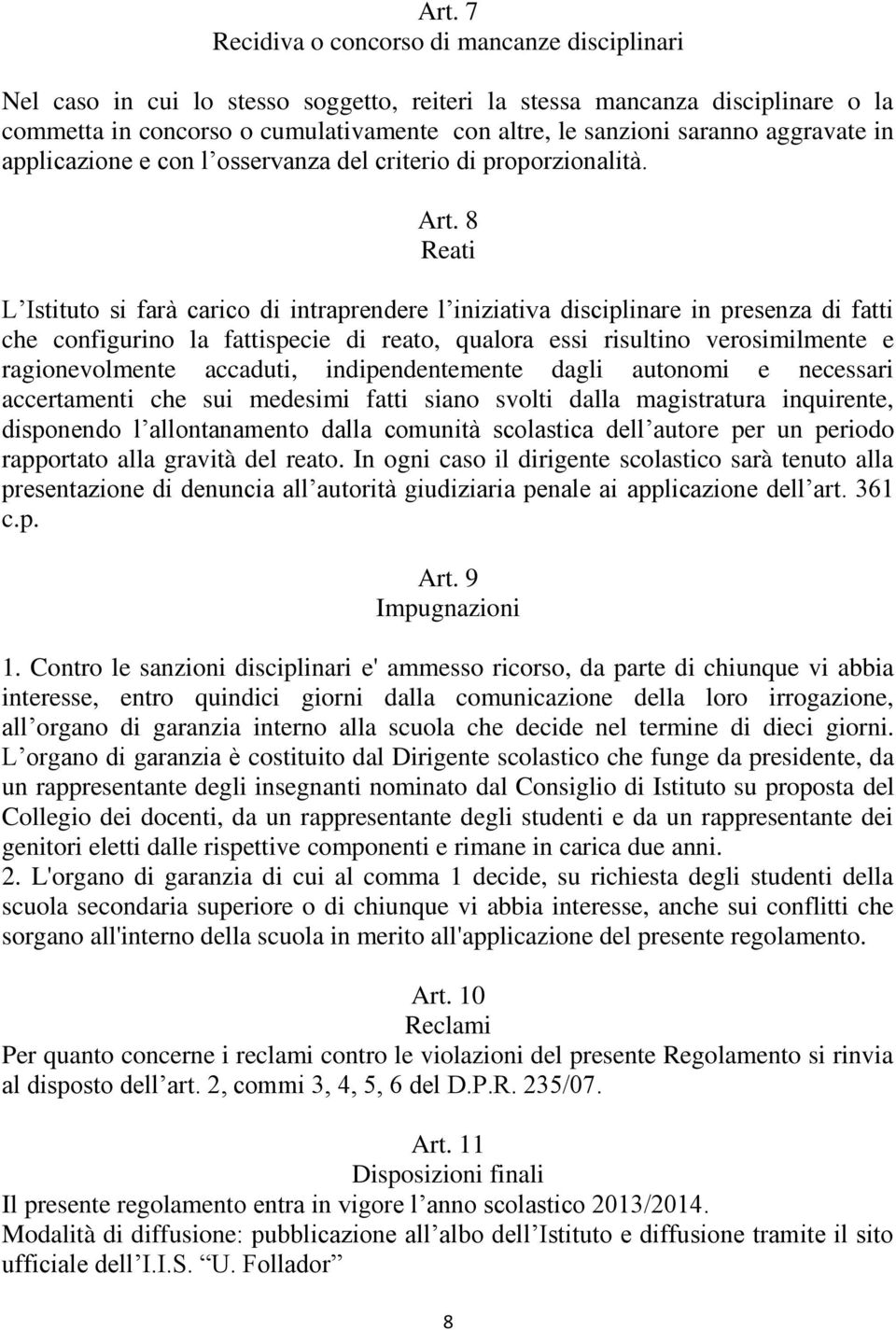 8 Reati L Istituto si farà carico di intraprendere l iniziativa disciplinare in presenza di fatti che configurino la fattispecie di reato, qualora essi risultino verosimilmente e ragionevolmente