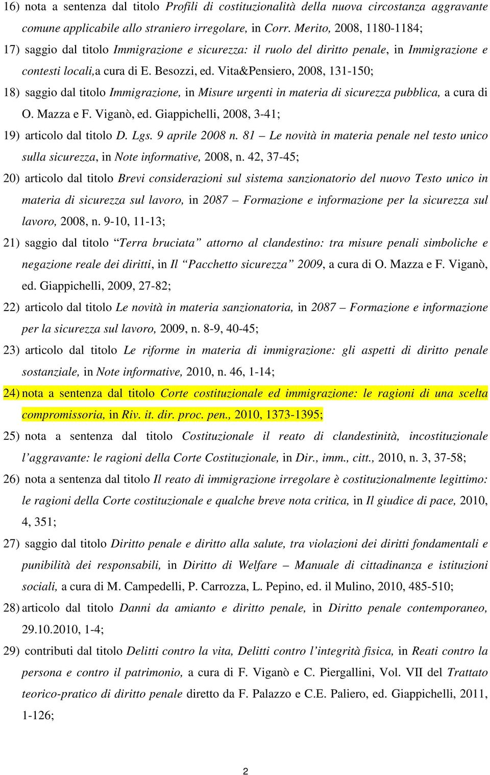 Vita&Pensiero, 2008, 131-150; 18) saggio dal titolo Immigrazione, in Misure urgenti in materia di sicurezza pubblica, a cura di O. Mazza e F. Viganò, ed.