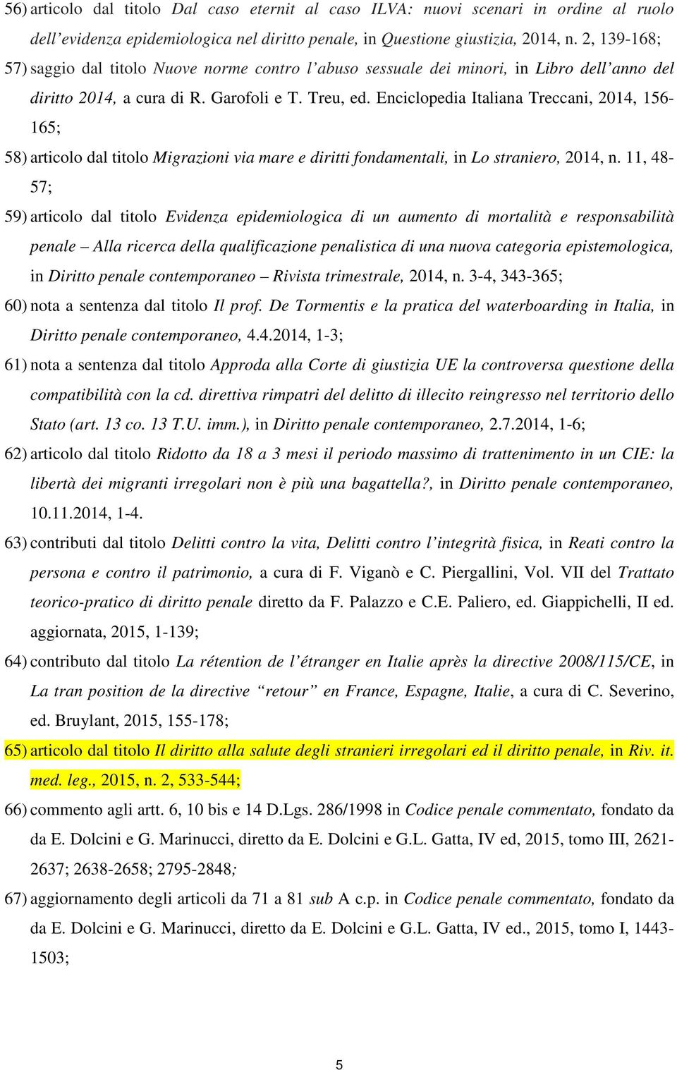 Enciclopedia Italiana Treccani, 2014, 156-165; 58) articolo dal titolo Migrazioni via mare e diritti fondamentali, in Lo straniero, 2014, n.
