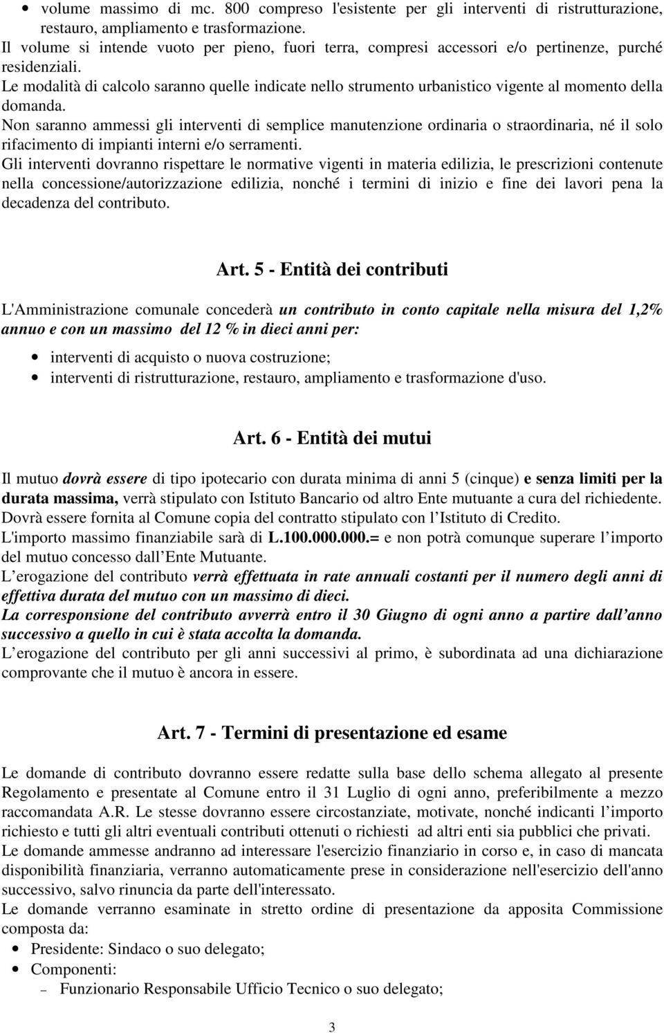 Le modalità di calcolo saranno quelle indicate nello strumento urbanistico vigente al momento della domanda.