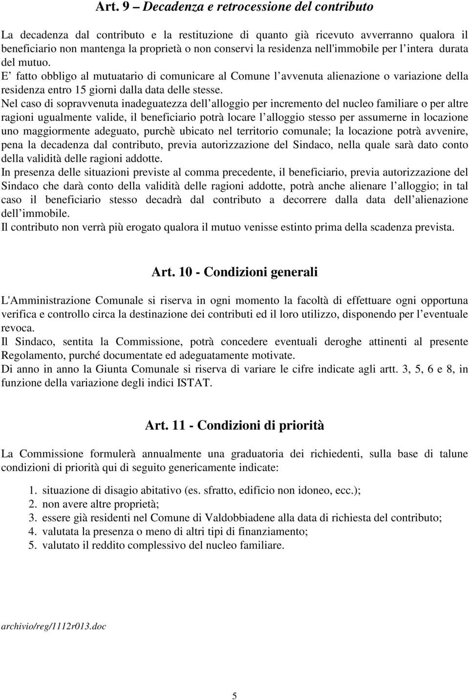 E fatto obbligo al mutuatario di comunicare al Comune l avvenuta alienazione o variazione della residenza entro 15 giorni dalla data delle stesse.