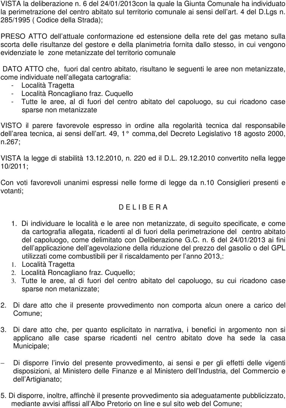 cui vengono evidenziate le zone metanizzate del territorio comunale DATO ATTO che, fuori dal centro abitato, risultano le seguenti le aree non metanizzate, come individuate nell allegata cartografia: