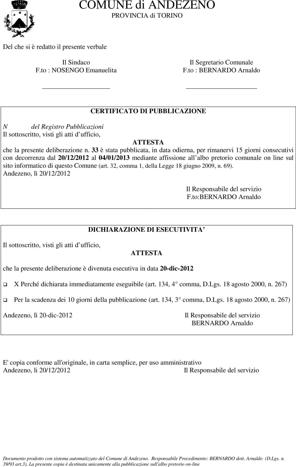 33 è stata pubblicata, in data odierna, per rimanervi 15 giorni consecutivi con decorrenza dal 20/12/2012 al 04/01/2013 mediante affissione all albo pretorio comunale on line sul sito informatico di