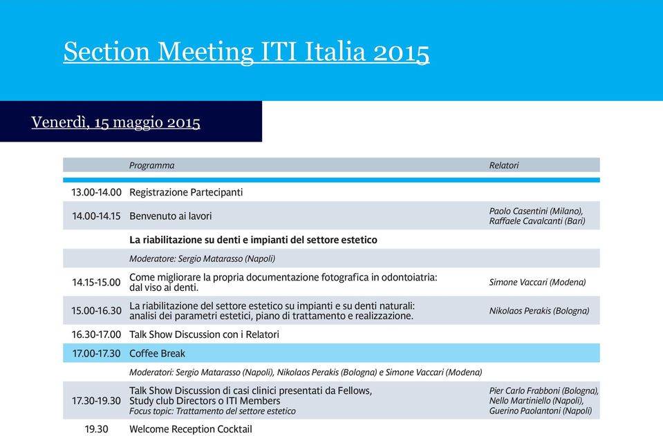 15 Benvenuto ai lavori La riabilitazione su denti e impianti del settore estetico Paolo Casentini (Milano), Raffaele Cavalcanti (Bari) Moderatore: Sergio Matarasso (Napoli) 14.15-15.00 15.00-16.