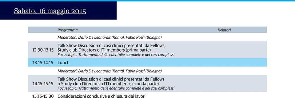 members (prima parte) Focus topic: Trattamento delle edentulie complete e dei casi complessi Relatori Moderatori: Dario De Leonardis (Roma), Fabio Rossi