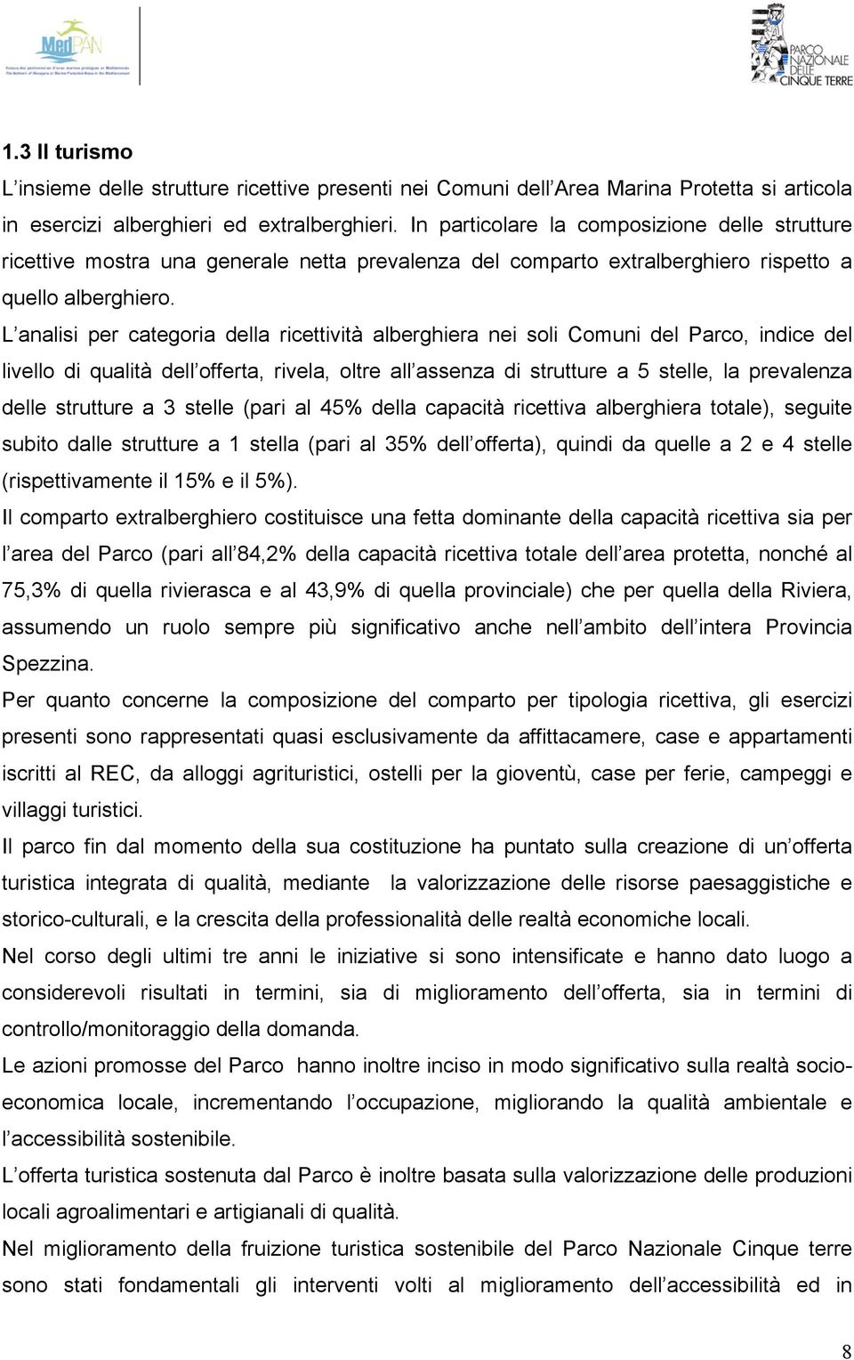 L analisi per categoria della ricettività alberghiera nei soli Comuni del Parco, indice del livello di qualità dell offerta, rivela, oltre all assenza di strutture a 5 stelle, la prevalenza delle