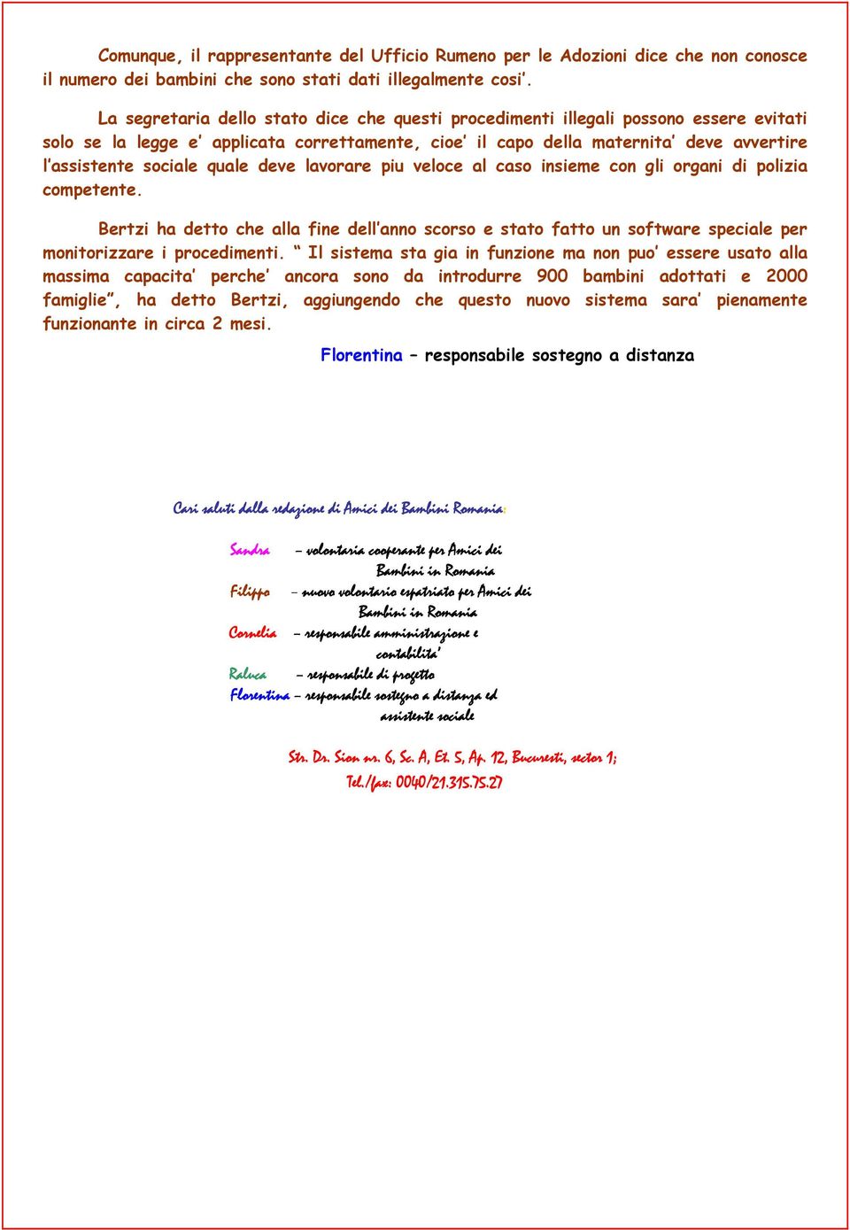 quale deve lavorare piu veloce al caso insieme con gli organi di polizia competente. Bertzi ha detto che alla fine dell anno scorso e stato fatto un software speciale per monitorizzare i procedimenti.