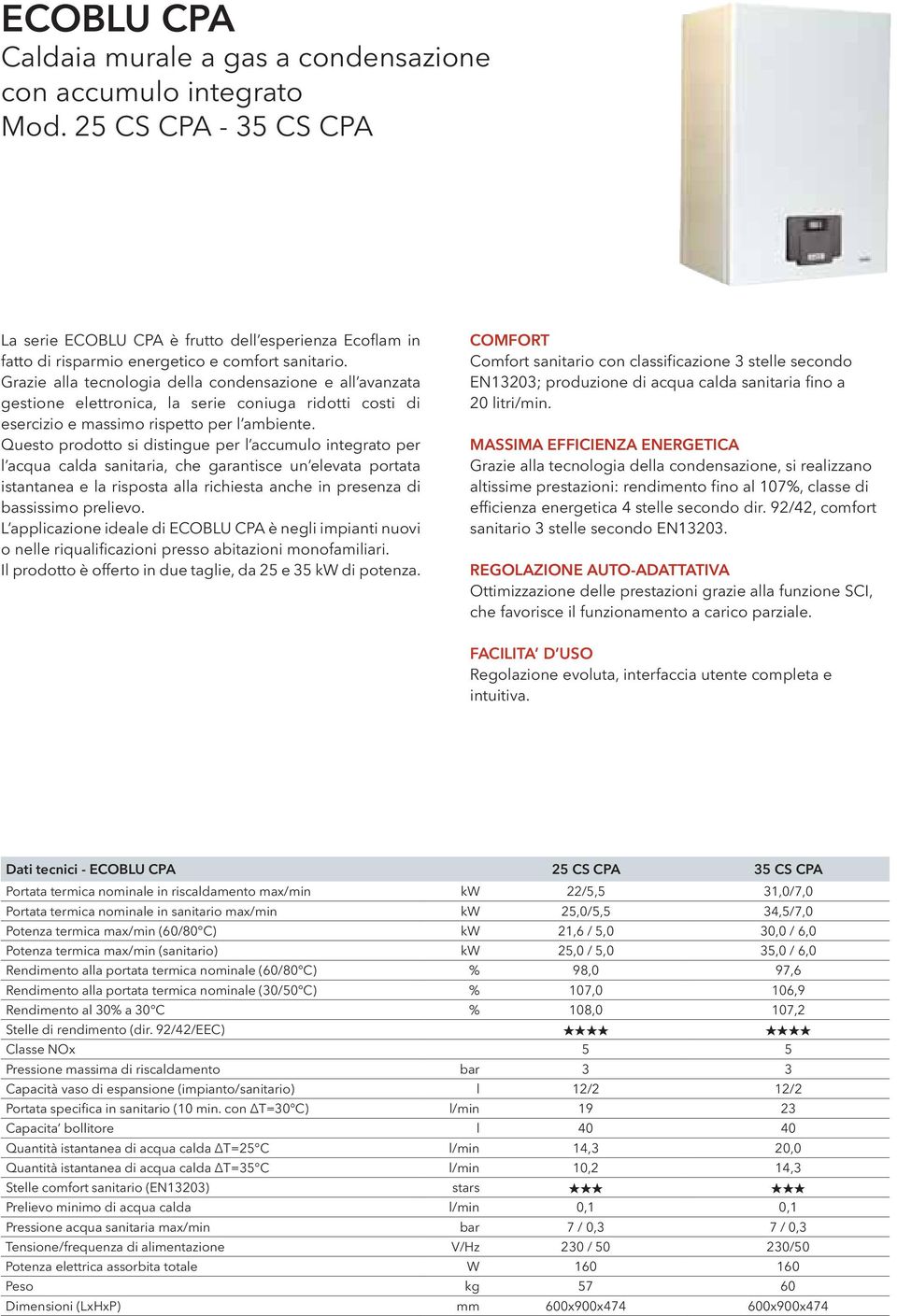 Grazie alla tecnologia della condensazione e all avanzata gestione elettronica, la serie coniuga ridotti costi di esercizio e massimo rispetto per l ambiente.