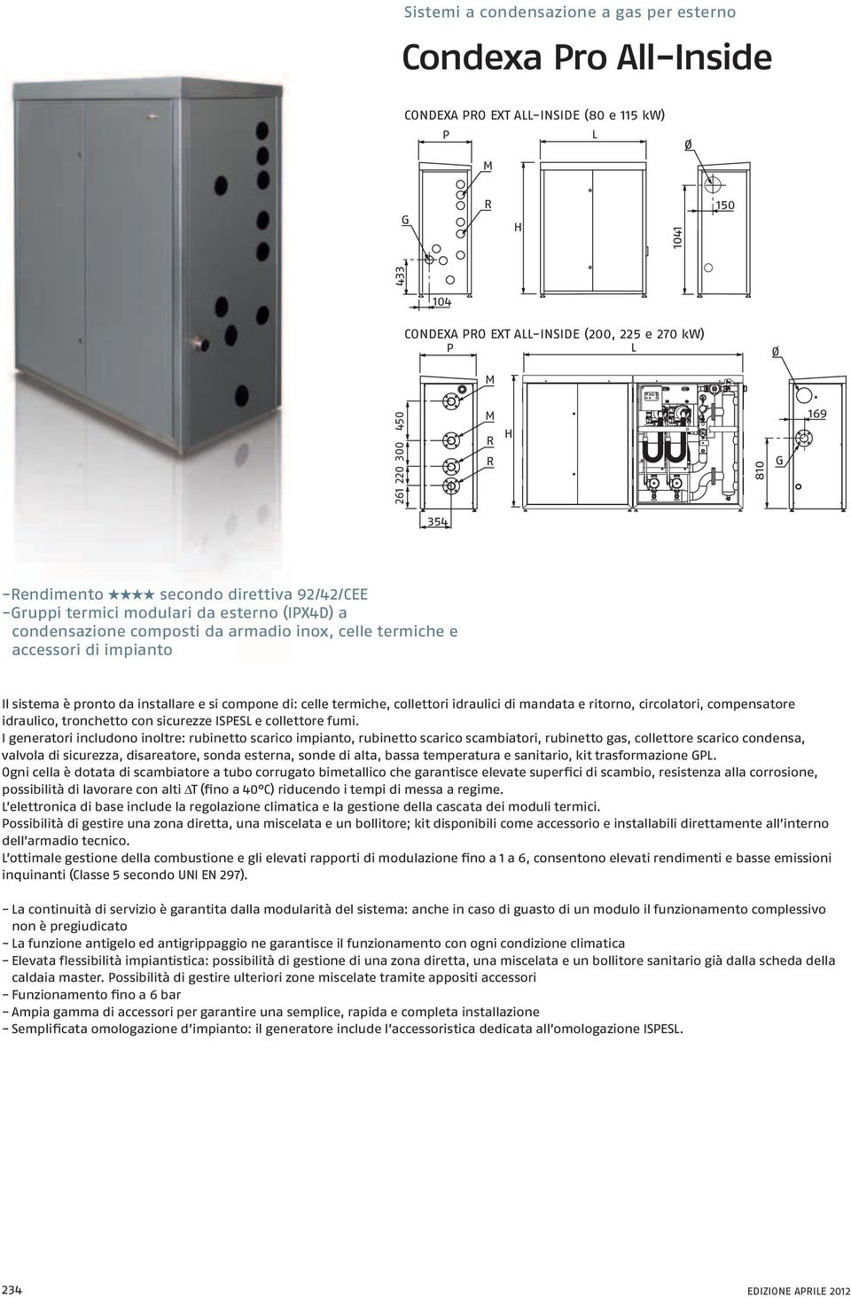 si compone di: celle termiche, collettori idraulici di mandata e ritorno, circolatori, compensatore idraulico, tronchetto con sicurezze ISES e collettore fumi.