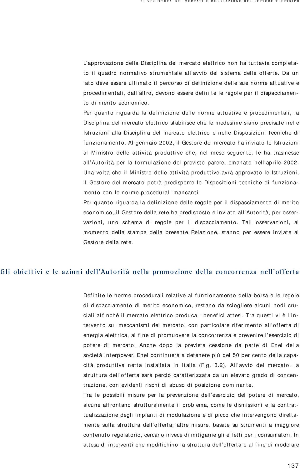 Da un lato deve essere ultimato il percorso di definizione delle sue norme attuative e procedimentali, dall altro, devono essere definite le regole per il dispacciamento di merito economico.