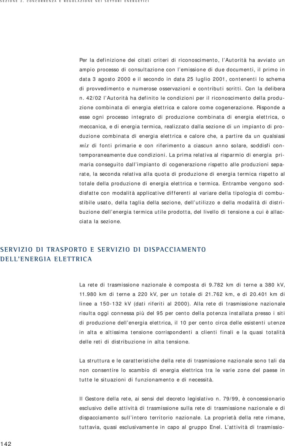 primo in data 3 agosto 2000 e il secondo in data 25 luglio 2001, contenenti lo schema di provvedimento e numerose osservazioni e contributi scritti. Con la delibera n.