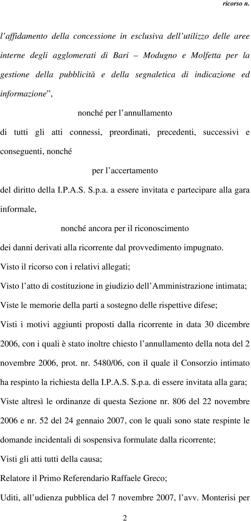 Visto il ricorso con i relativi allegati; Visto l atto di costituzione in giudizio dell Amministrazione intimata; Viste le memorie della parti a sostegno delle rispettive difese; Visti i motivi