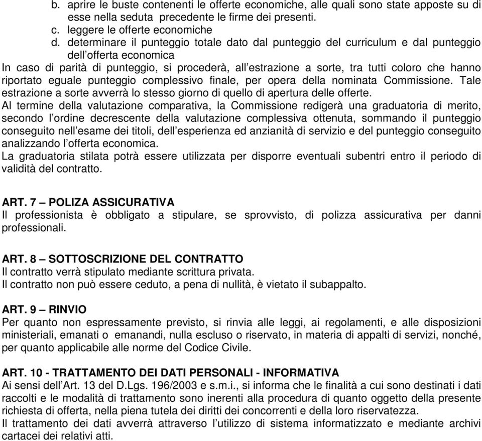 hanno riportato eguale punteggio complessivo finale, per opera della nominata Commissione. Tale estrazione a sorte avverrà lo stesso giorno di quello di apertura delle offerte.