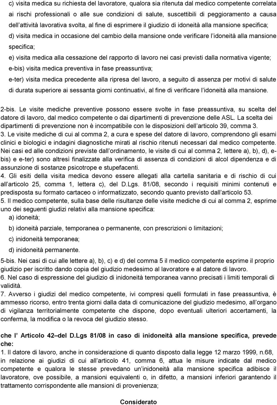 specifica; e) visita medica alla cessazione del rapporto di lavoro nei casi previsti dalla normativa vigente; e-bis) visita medica preventiva in fase preassuntiva; e-ter) visita medica precedente