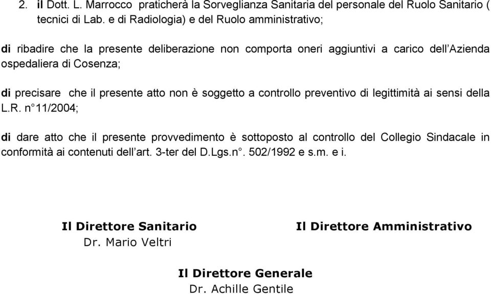 precisare che il presente atto non è soggetto a controllo preventivo di legittimità ai sensi della L.R.