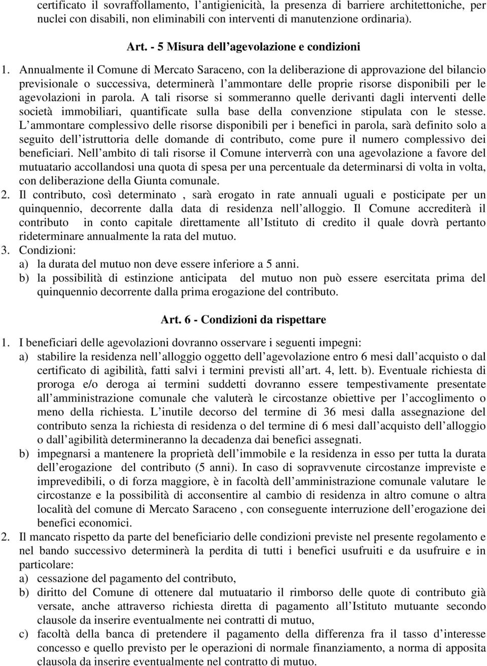 Annualmente il Comune di Mercato Saraceno, con la deliberazione di approvazione del bilancio previsionale o successiva, determinerà l ammontare delle proprie risorse disponibili per le agevolazioni