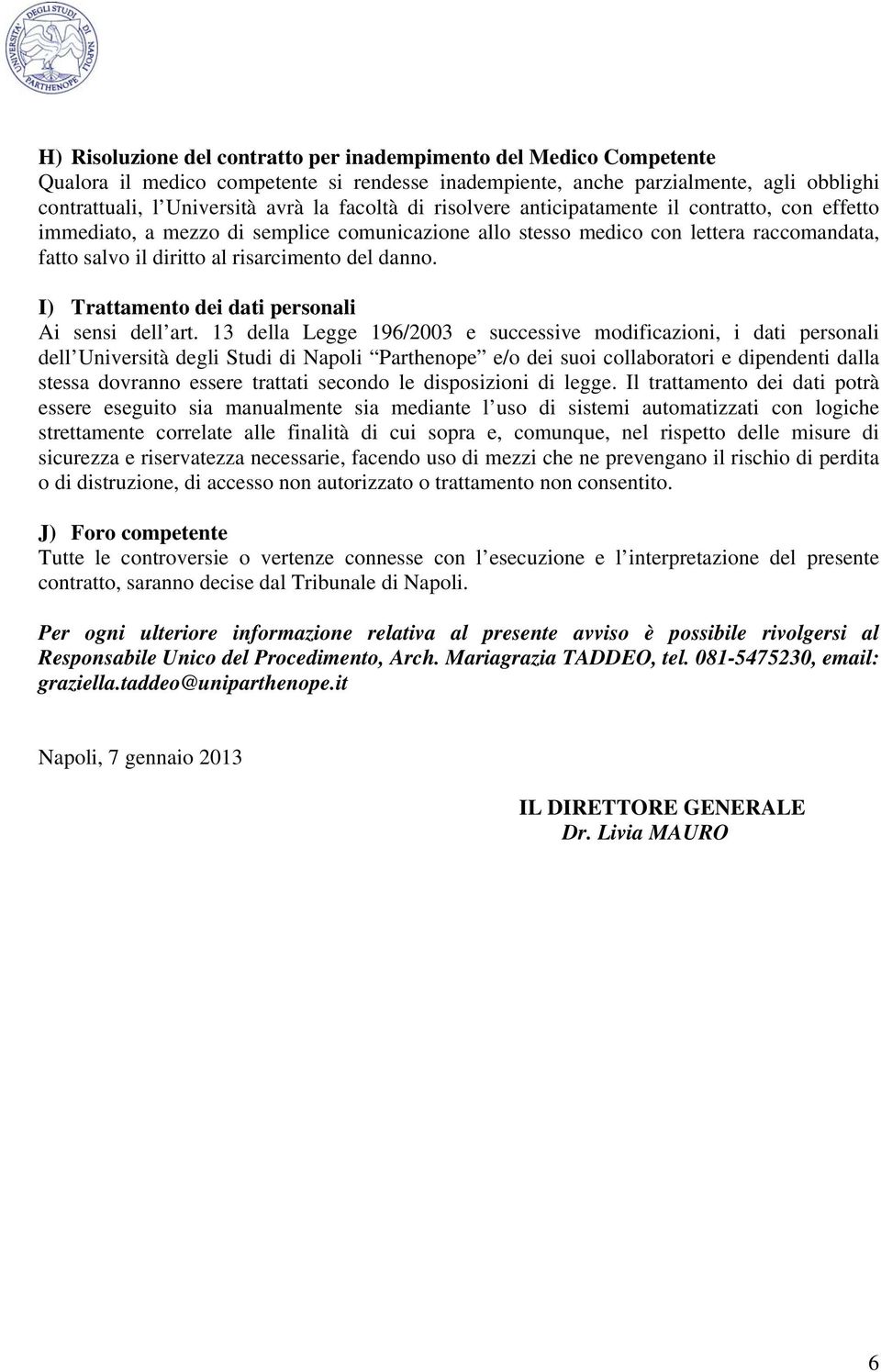 danno. I) Trattamento dei dati personali Ai sensi dell art.