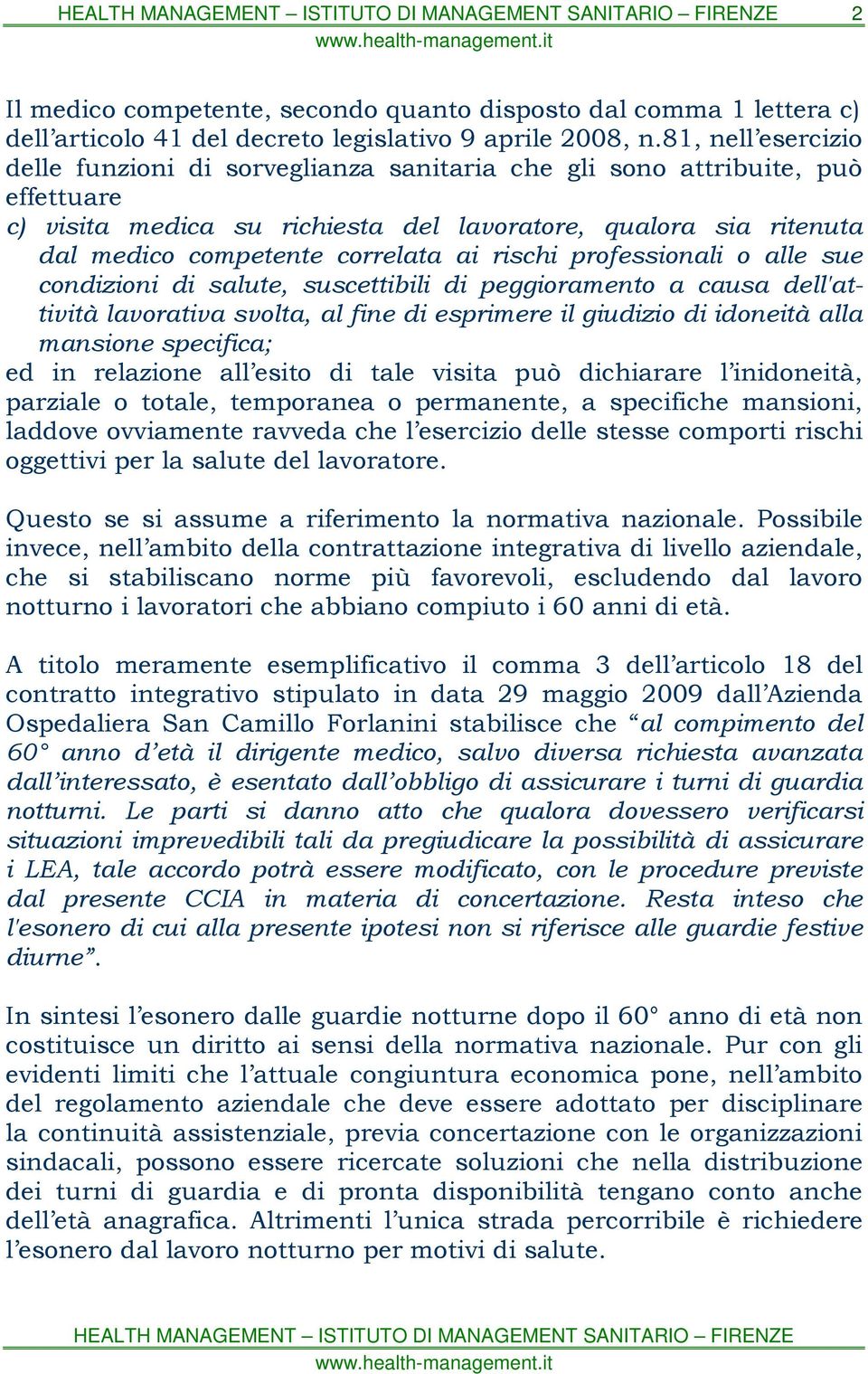 ai rischi professionali o alle sue condizioni di salute, suscettibili di peggioramento a causa dell'attività lavorativa svolta, al fine di esprimere il giudizio di idoneità alla mansione specifica;