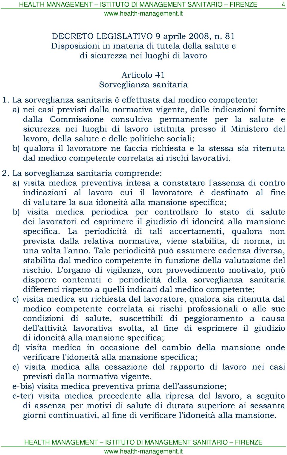 nei luoghi di lavoro istituita presso il Ministero del lavoro, della salute e delle politiche sociali; b) qualora il lavoratore ne faccia richiesta e la stessa sia ritenuta dal medico competente