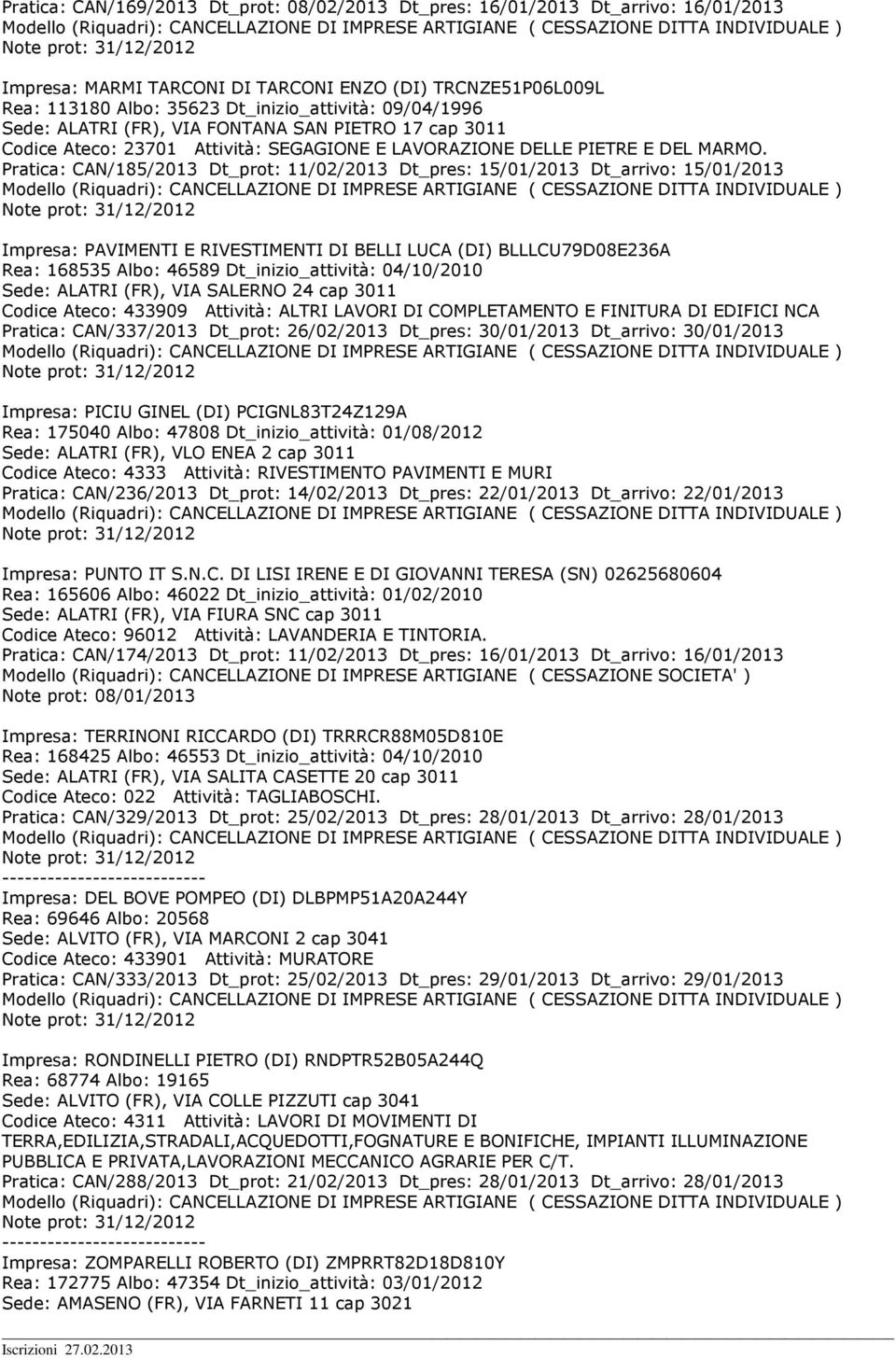 Pratica: CAN/185/2013 Dt_prot: 11/02/2013 Dt_pres: 15/01/2013 Dt_arrivo: 15/01/2013 Impresa: PAVIMENTI E RIVESTIMENTI DI BELLI LUCA (DI) BLLLCU79D08E236A Rea: 168535 Albo: 46589 Dt_inizio_attività: