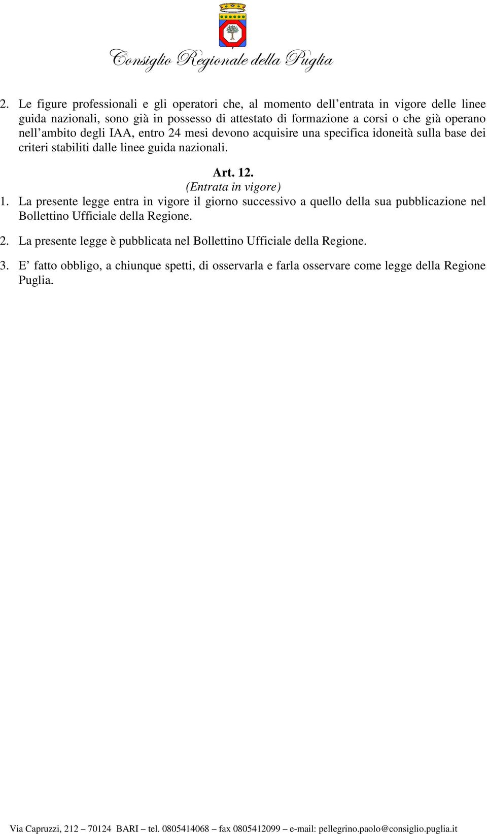 Art. 12. (Entrata in vigore) 1. La presente legge entra in vigore il giorno successivo a quello della sua pubblicazione nel Bollettino Ufficiale della Regione. 2.