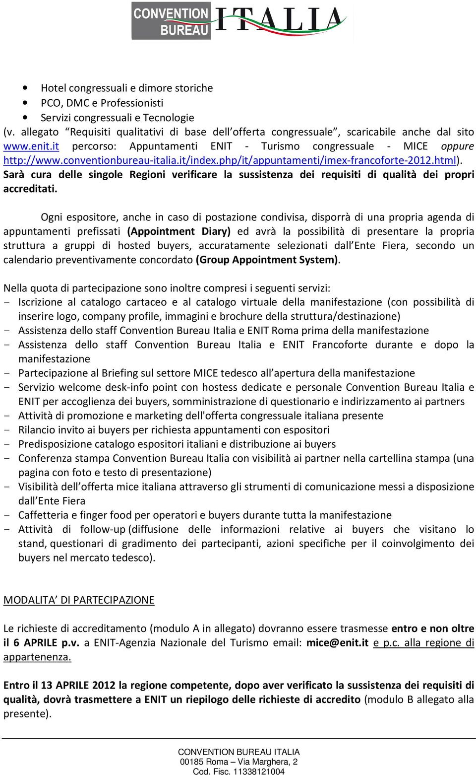 Sarà cura delle singole Regioni verificare la sussistenza dei requisiti di qualità dei propri accreditati.